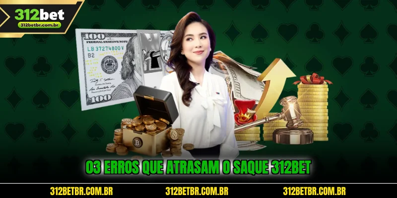 03-erros-que-atrasam-o-saque-312bet