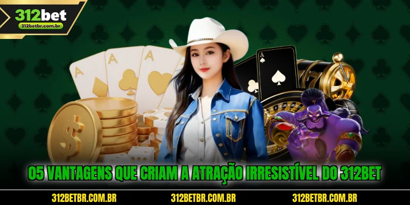 05-vantagens-que-criam-a-atracao-irresistivel-do-312bet