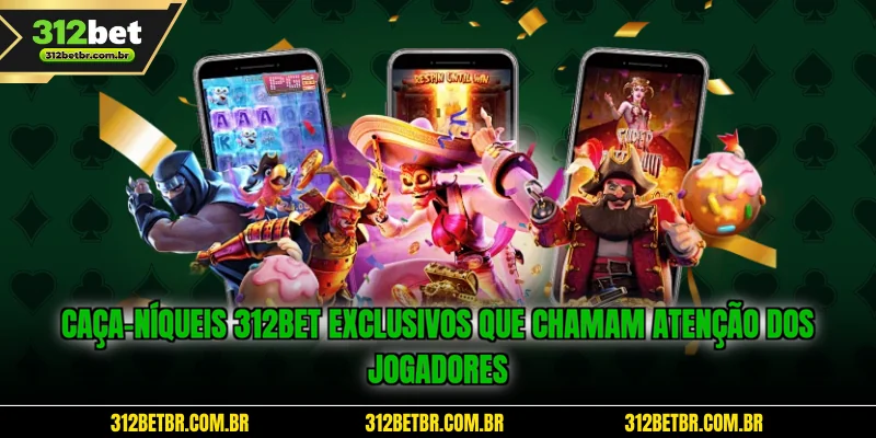 caca-niqueis-312bet-exclusivos-que-chamam-atencao-dos-jogadores