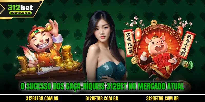 o-sucesso-dos-caca-niqueis-312bet-no-mercado-atual